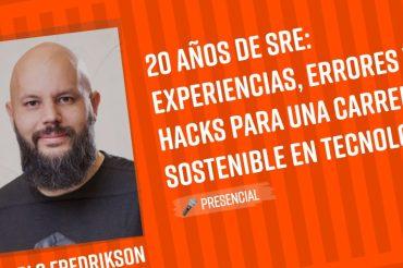 20 años de SRE: experiencias, errores y hacks para una carrera sostenible en tecnología
