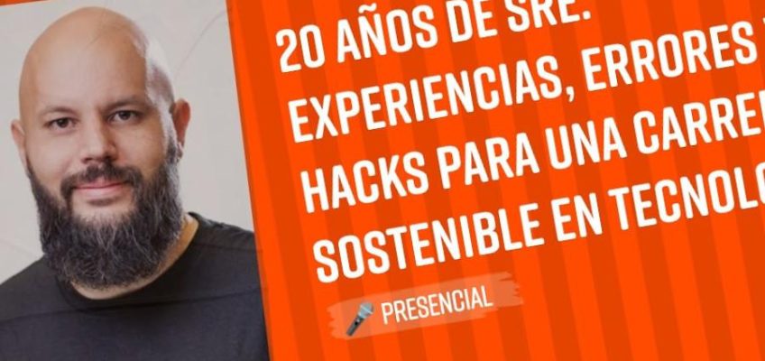 20 años de SRE: experiencias, errores y hacks para una carrera sostenible en tecnología